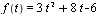 f(t) = `+`(`*`(3, `*`(`^`(t, 2))), `*`(8, `*`(t)), `-`(6))